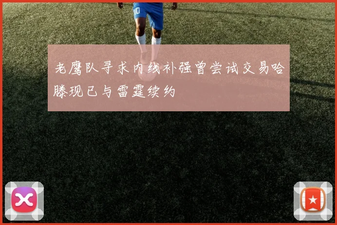 老鹰队寻求内线补强曾尝试交易哈滕现已与雷霆续约